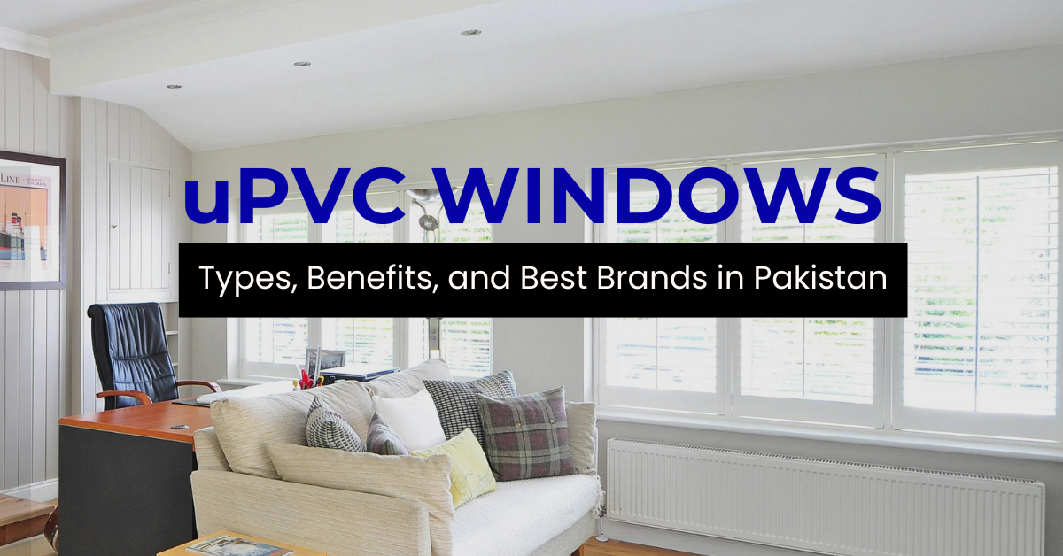 UPVC Windows: Types, Benefits, and Best Brands in Pakistan