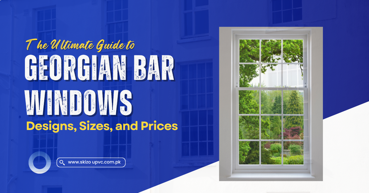 The Ultimate Guide to Georgian Bar Windows: Designs, Types and Sizes