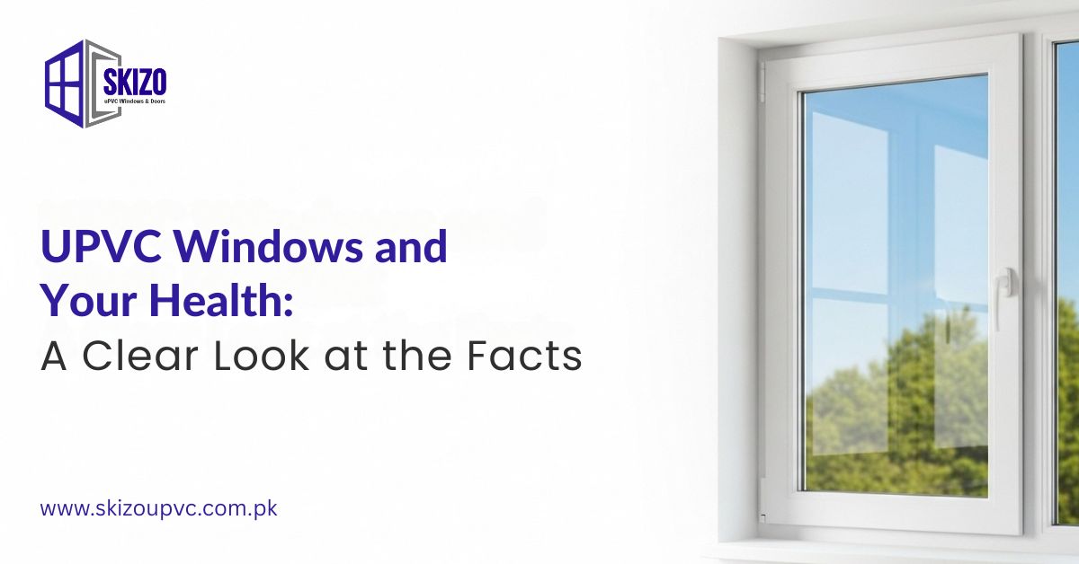 UPVC Windows and Your Health: A Clear Look at the Facts